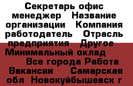 Секретарь/офис-менеджер › Название организации ­ Компания-работодатель › Отрасль предприятия ­ Другое › Минимальный оклад ­ 19 000 - Все города Работа » Вакансии   . Самарская обл.,Новокуйбышевск г.